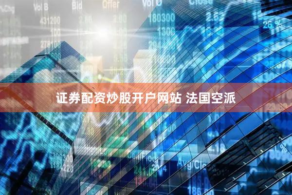 证券配资炒股开户网站 法国空派
